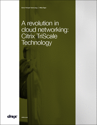 A Revolution in Cloud Networking: Citrix TriScale Technology A Revolution in Cloud Networking: Citrix TriScale Technology
