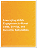 Leveraging Mobile Engagement to Boost Sales, Service, and Customer Satisfaction