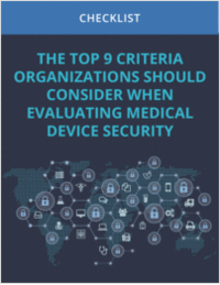 The Top 9 Criteria Organizations Should Consider When Evaluating Medical Device Security