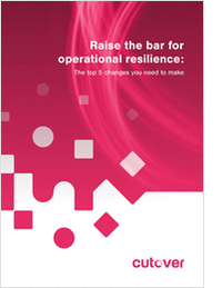 Raise the bar for operational resilience: The top 5 changes you need to make