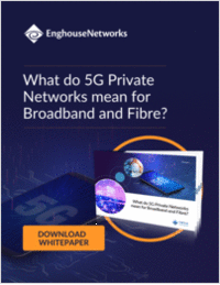 What do 5G Private Networks mean for Broadband and Fibre?