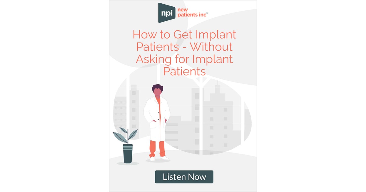 How to Get Implant Patients -- Without Asking for Implant Patients