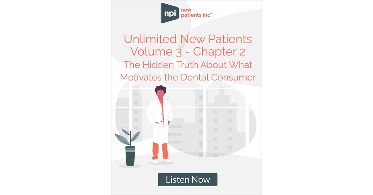Unlimited New Patients - Volume 3: Chapter 2 The hidden truth about what motivates the dental consumer