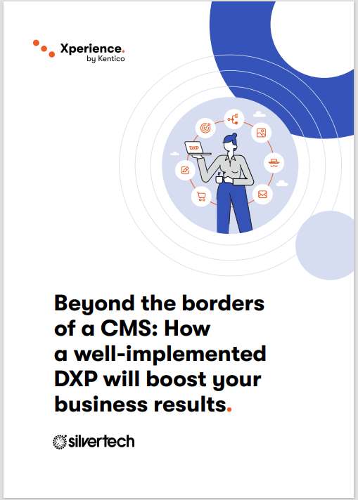 Beyond the borders of a CMS: How a well-implemented DXP will boost your business results.