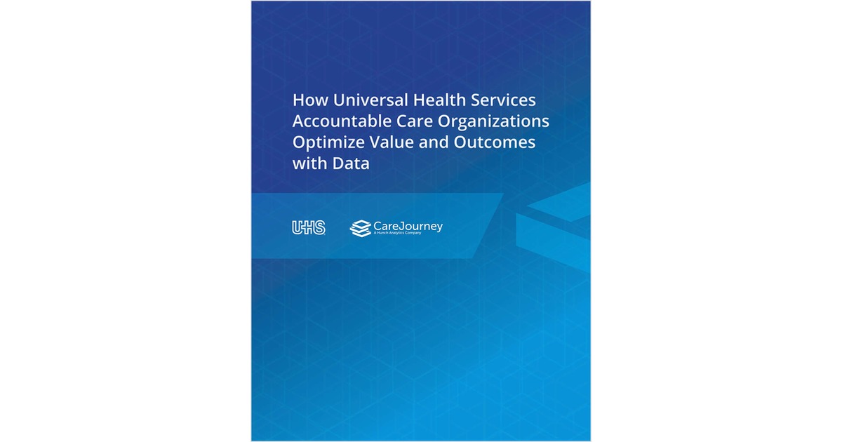 How Universal Health Services (UHS) Accountable Care Organizations Optimize Value and Outcomes with Data