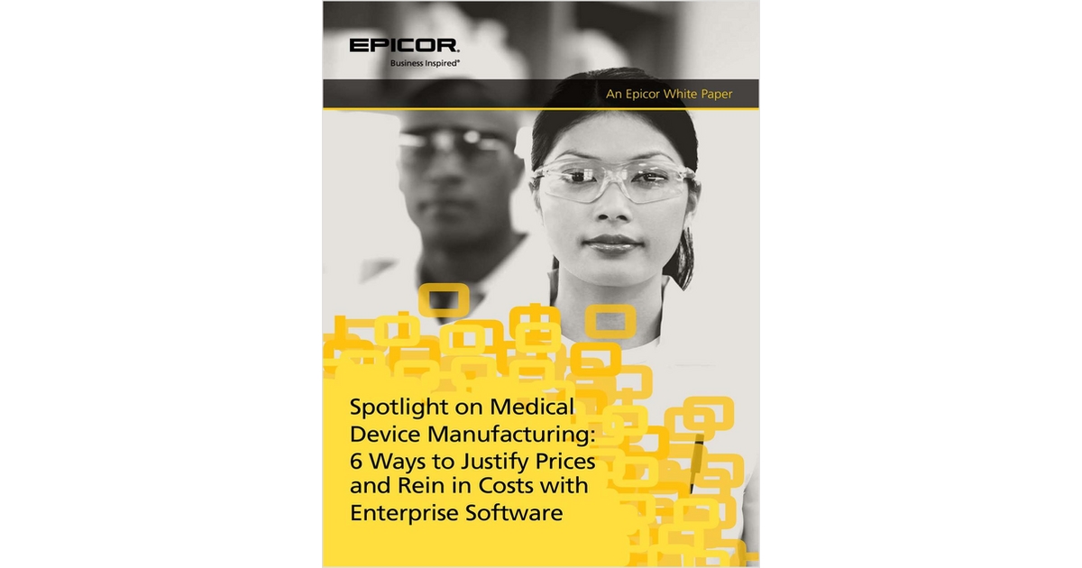Spotlight on Medical Device Manufacturing: 6 Ways to Justify Prices and Rein in Costs with Enterprise Software