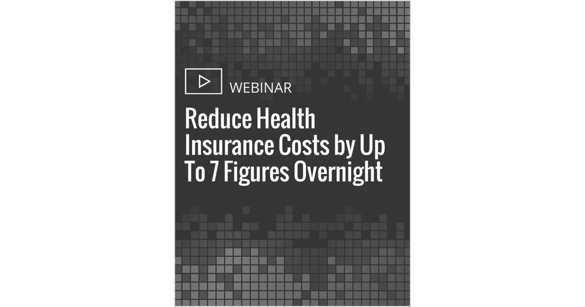 How to Reduce Health Insurance Costs by Up To 7 Figures Overnight