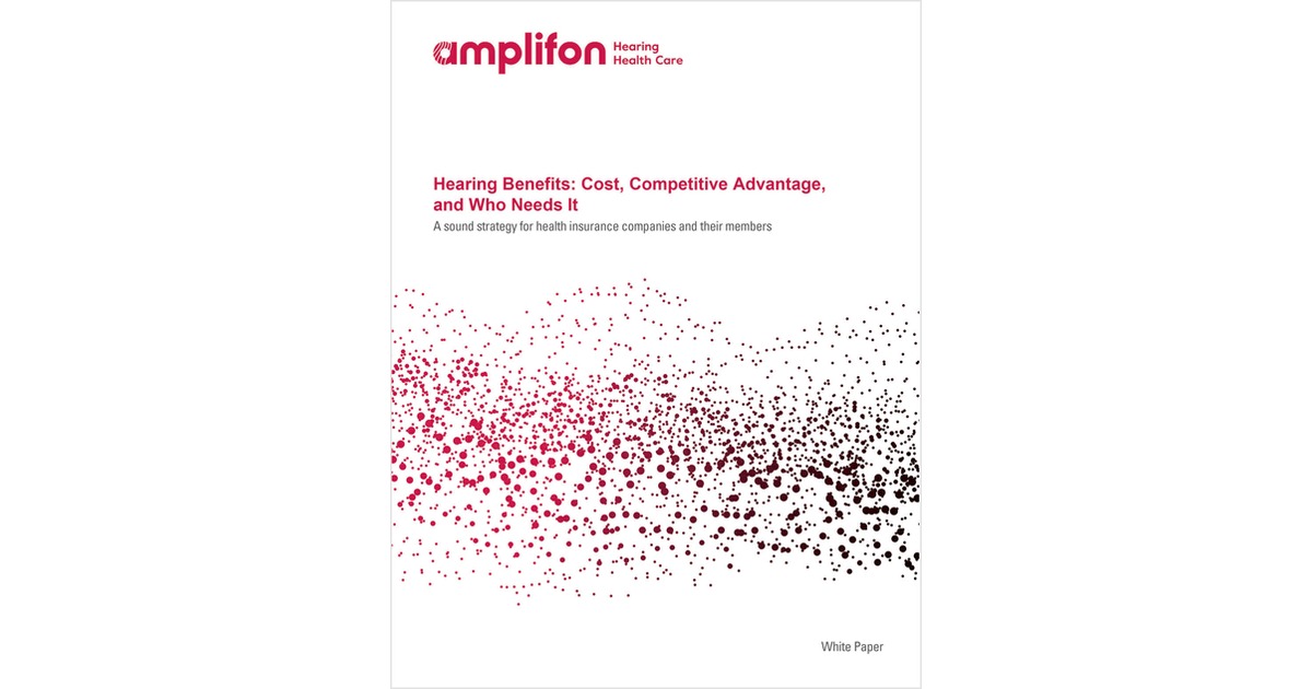 Hearing Benefits: Cost, Competitive Advantage, and Who Needs It.  A Sound Strategy for Health Insurance Companies and Their Members.