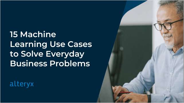 15 Machine Learning Use Cases to Solve Everyday Business Problems