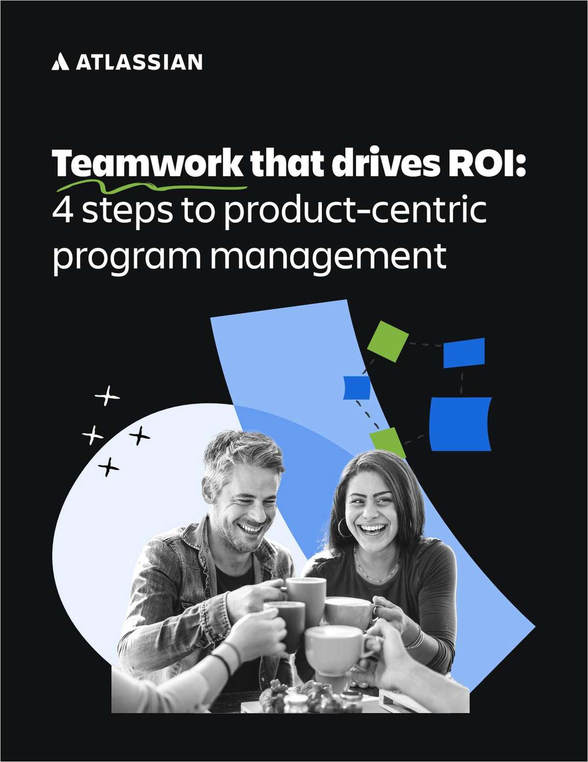 Teamwork that drives ROI: 4 steps to product-centric program management
