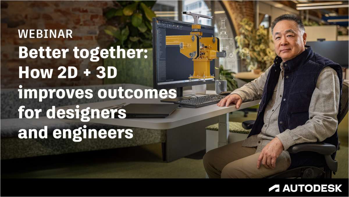 Better Together: How 2D+3D Improves Outcomes for Designers and Engineers