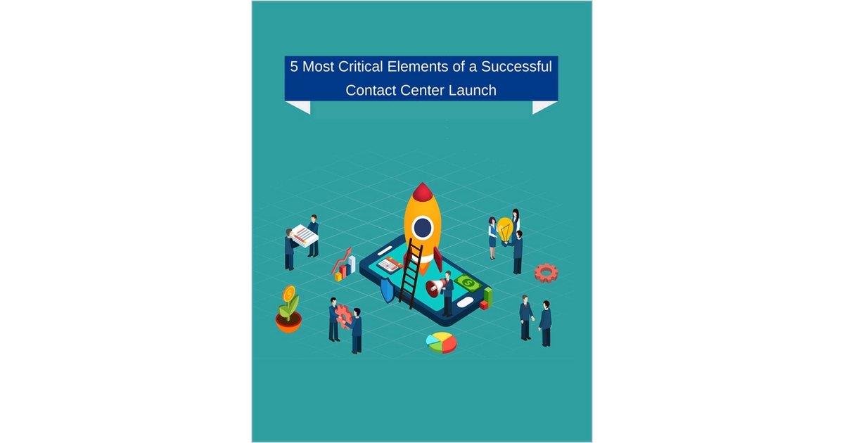 5 Most Critical Elements of a Successful Contact Center Launch, Free