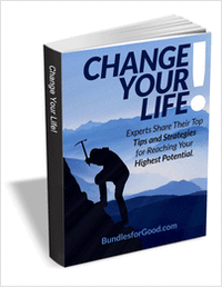 Change Your Life! Experts Share Their Top Tips and Strategies for Reaching Your Highest Potential