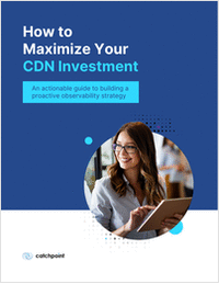 How to Maximize Your CDN Investment: Visibility, Performance, and ROI