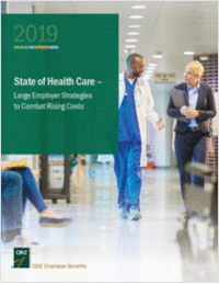 2019 State of Health Care: Large Employers Strategies to Combat Rising Costs
