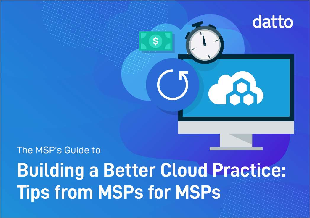 The MSP's Guide to Building a Better Cloud Practice: Tips from MSPs for MSPs