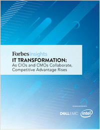 Forbes Insights: IT Transformation -- As CIOs and CMOs Collaborate, Competitive Advantage Rises