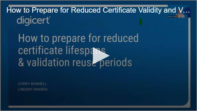 How to Prepare for Reduced Certificate Lifespans and Validation Reuse Periods