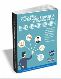 How to Build a Remarkable Business by Focusing on the Total Customer Experience