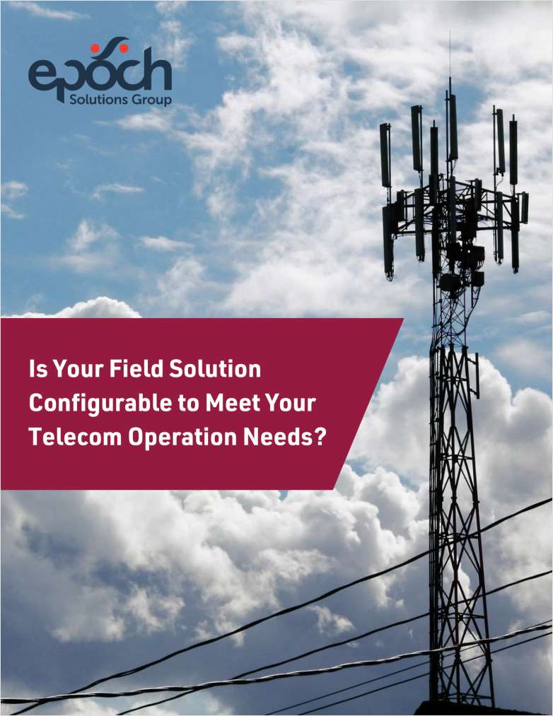 Is Your Field Solution Configurable to Meet Your Telecom Operation Needs?