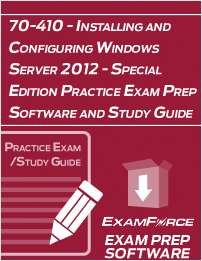 70-410 - Installing and Configuring Windows Server 2012 - Special Edition Practice Exam Prep Software and Study Guide