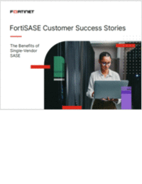 FortiSASE Customer Success Stories The Benefits of Single-Vendor SASE