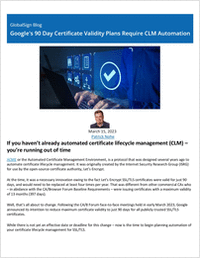 Google's 90 Day Certificate Validity Plans Require CLM Automation