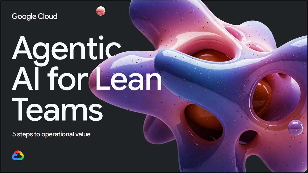 Agentic AI for Lean Teams, Free Google Playbook