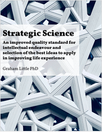 Strategic science - An improved quality standard for intellectual endeavour and selection of the best ideas to apply in improving life experience