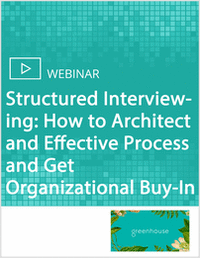 Structured Interviewing: How to Architect an Effective Process and Get Organizational Buy-In
