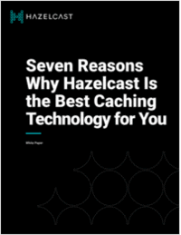 Seven Reasons Hazelcast Is the Best Caching Technology for You
