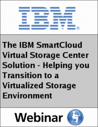 The IBM SmartCloud Virtual Storage Center Solution - Helping you Transition to a Virtualized Storage Environment