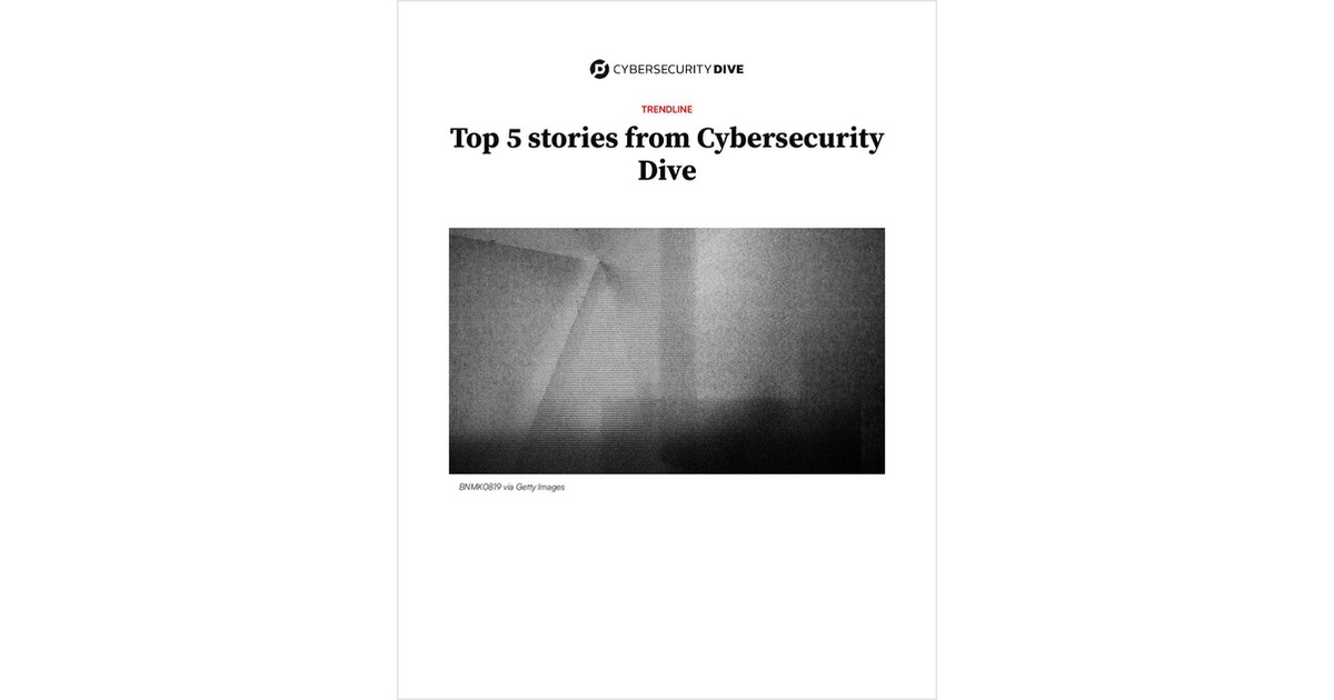 Top 5 stories from Cybersecurity Dive