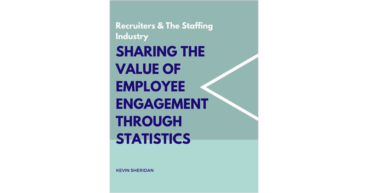Recruiters & The Staffing Industry - Sharing The Value of Employee Engagement through Statistics