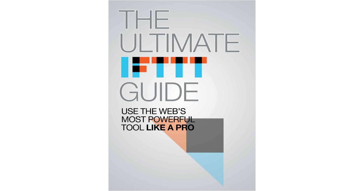 Ultimate IFTTT Guide Use the Web's Most Powerful Tool Like A Pro
