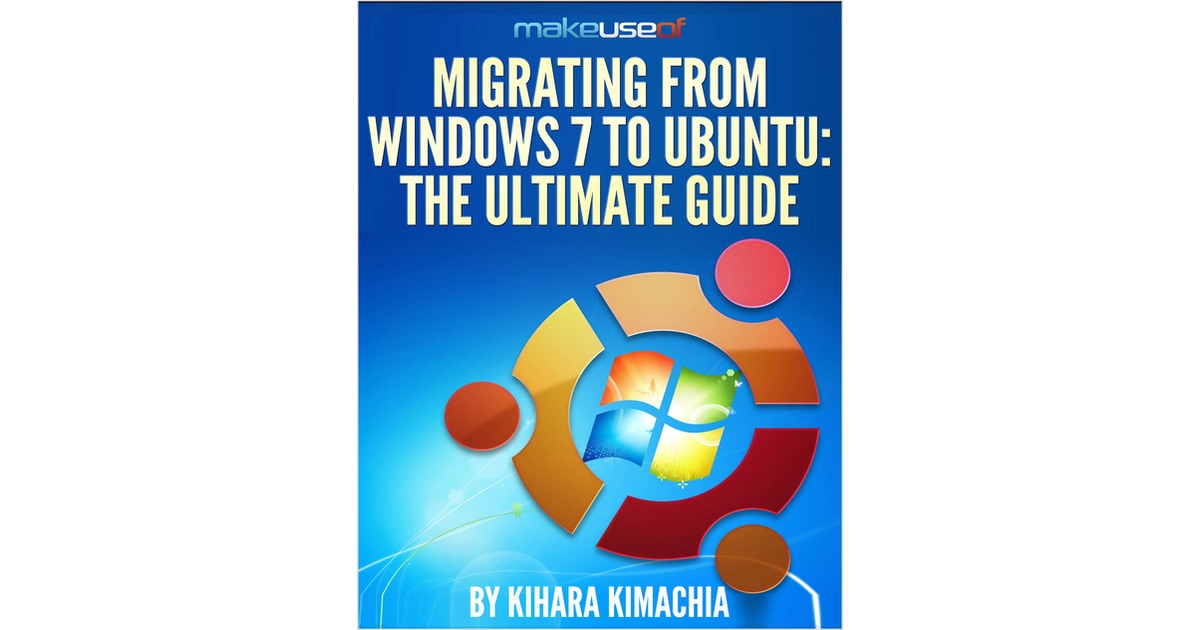 Migrating From Windows 7 To Ubuntu: The Ultimate Guide