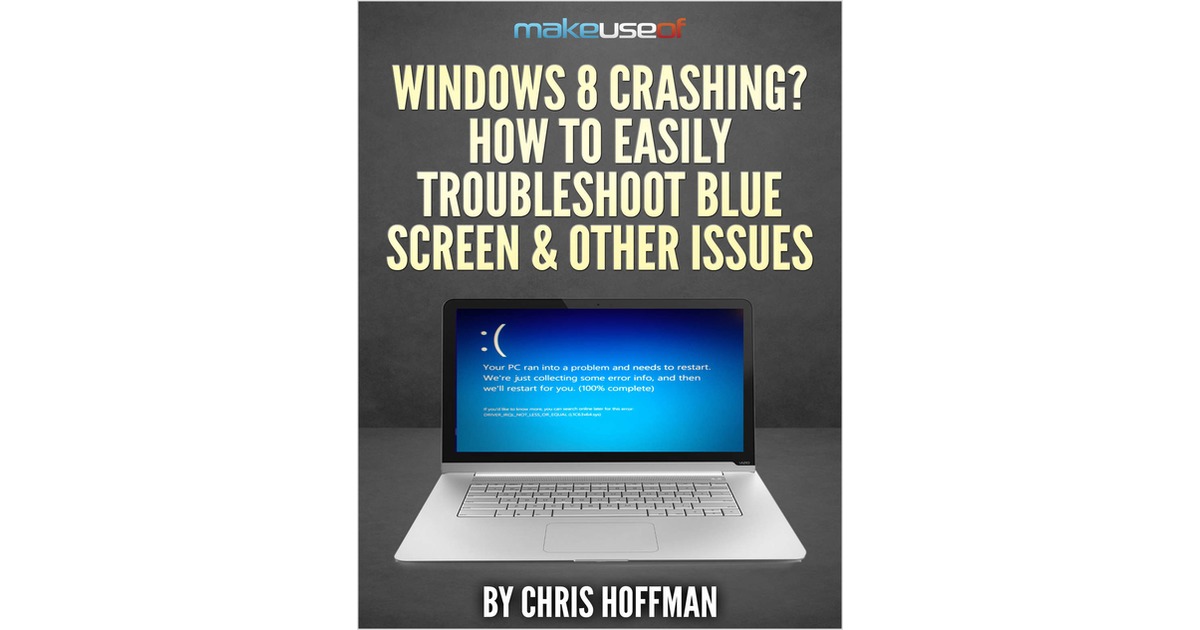 Windows 8 Crashing? How To Easily Troubleshoot Blue Screen & Other Issues