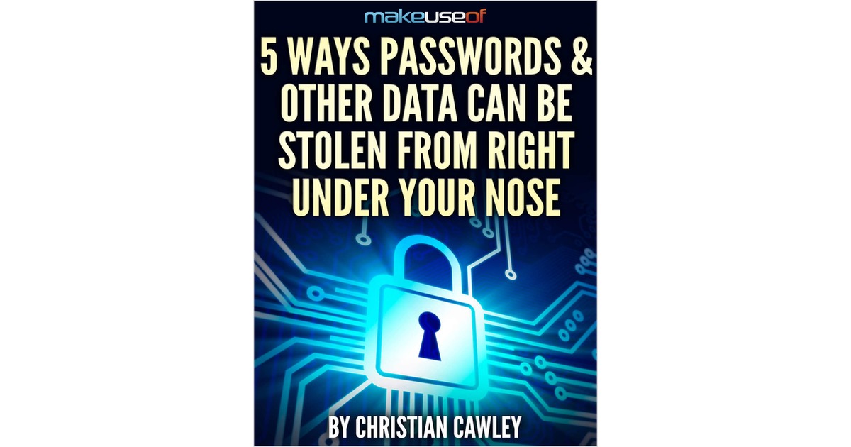 5 Ways Passwords & Other Data Can Be Stolen From Right Under Your Nose