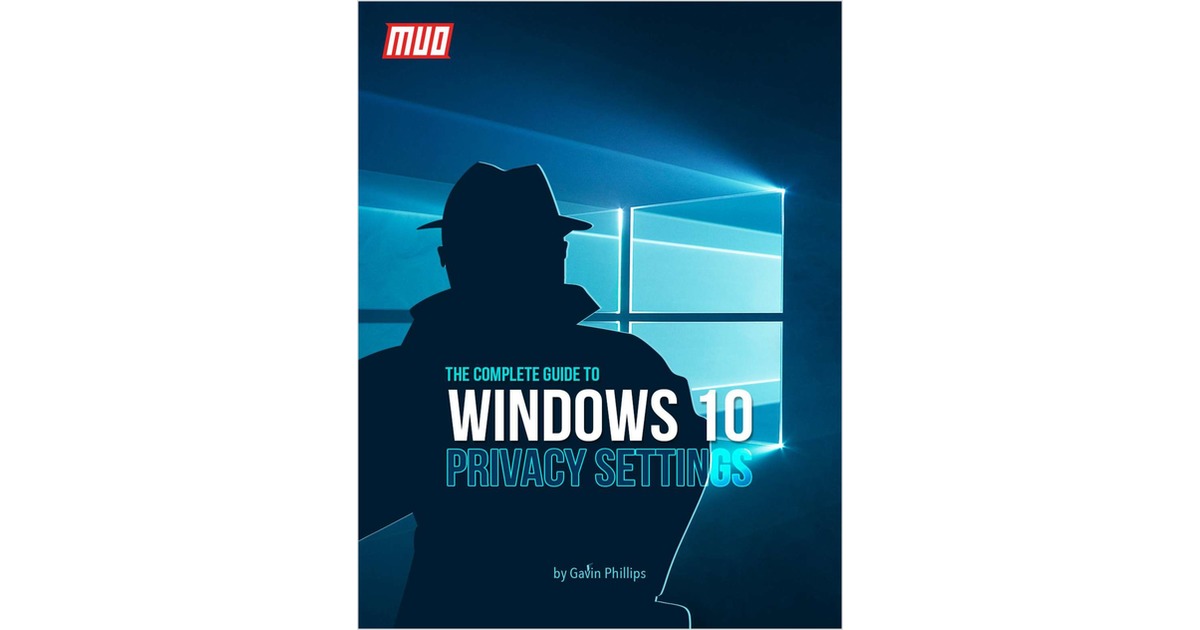 The Complete Guide to Windows 10 Privacy Settings