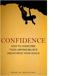 Confidence - How To Overcome Your Limiting Beliefs and Achieve Your Goals