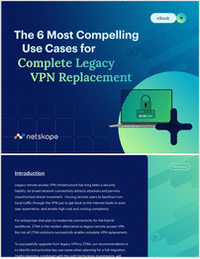 The 6 Most Compelling Use Cases for Complete Legacy VPN Replacement The 6 Most Compelling Use Cases for Complete Legacy VPN Replacement