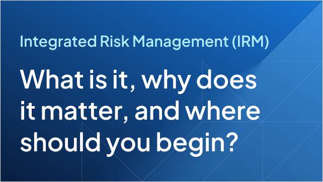 Integrated Risk Management: What Is It, Why Does It Matter, and Where Should You Begin?