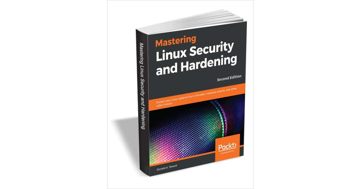 Mastering Linux Security and Hardening - Second Edition ($31.99 Value) FREE for a Limited Time, Free Packt eBook