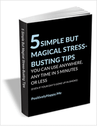 5 Simple But Magical Stress-Busting Tips You can Use Anywhere, Any Time in 5 Minutes or Less