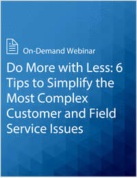 Do More with Less: 6 Tips to Simplify the Most Complex Customer and Field Service Issues
