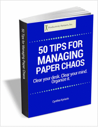 50 Tips for Managing Paper Chaos - Clear your desk. Clear your mind. Organize it.