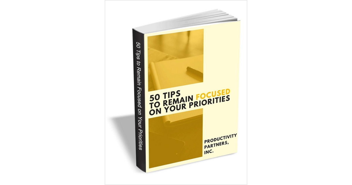 50 Tips to Remain Focused on Your Priorities, Free Productivity Partners, Inc. Tips and Tricks Guide