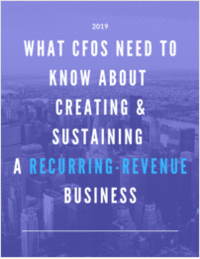 What CFOs Need to Know about Creating and Sustaining a Recurring-Revenue Business