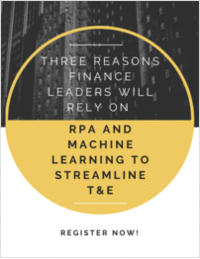 Three Reasons Finance Leaders Will Rely on RPA and Machine Learning to Streamline T&E