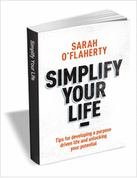 Simplify Your Life - Tips for Developing a Purpose Driven Life and Unlocking Your Potential